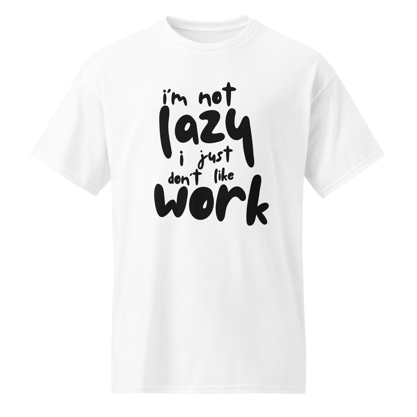 I'm Not Lazy, I Just Don’t Like Work – Graphic T-Shirt